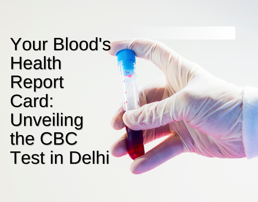 Your Blood's Health Report Card: Unveiling the CBC Test in Delhi